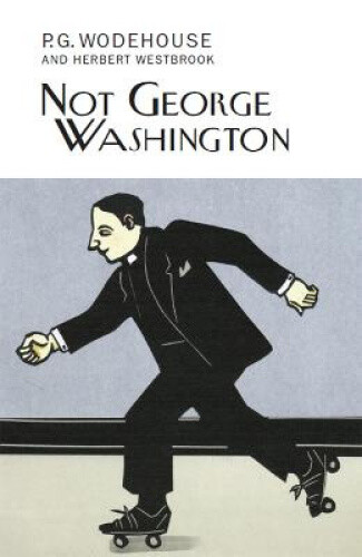 Not George Washington (Everyman's Library P G WODEHOUSE) by P.G. Wodehouse