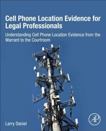 Cell Phone Location Evidence for Legal Professionals: Understanding Cell Phone
