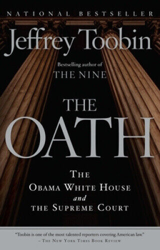 The Oath: The Obama White House and the Supreme Court by Toobin, Jeffrey
