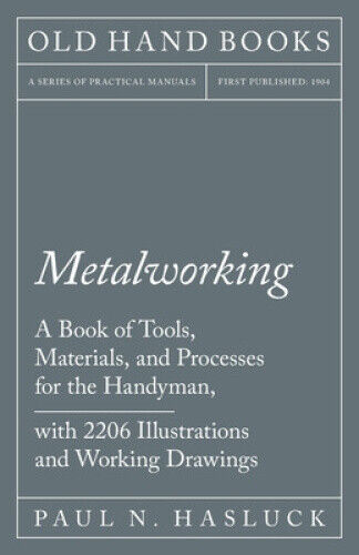 Metalworking - A Book of Tools, Materials, and Processes for the Handyman,