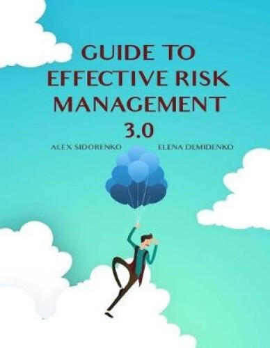 Guide to Effective Risk Management 3.0 by MR Alex Sidorenko