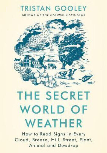 The Secret World of Weather: How to Read Signs in Every Cloud, Breeze, Hill,