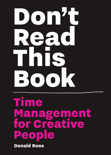 Don’t Read this Book: Time Management for Creative People by Roos, Donald