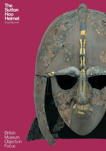 The Sutton Hoo Helmet (Objects in Focus) by Marzinzik, Sonja