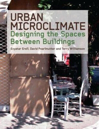Urban Microclimate: Designing the Spaces Between Buildings by Erell, Evyatar