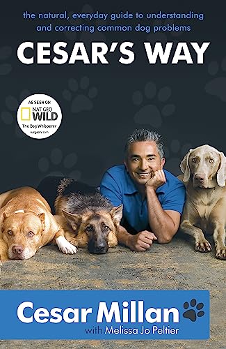 Cesar'S Way: The Natural, Everyday Guide To Understanding And Correcting Common Dog Problems
