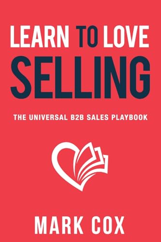 Learn To Love Selling: The Universal B2B Sales Playbook