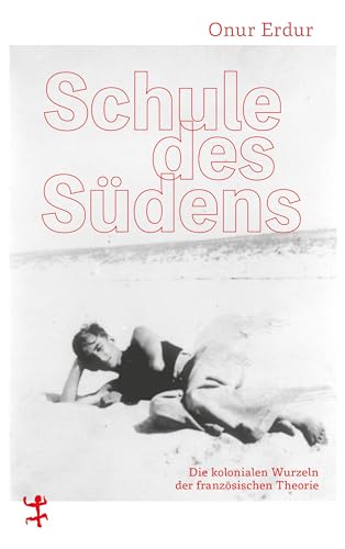 Schule Des Südens: Die Kolonialen Wurzeln Der Französischen Theorie