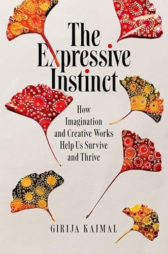 The Expressive Instinct: How Imagination And Creative Works Help Us Survive And Thrive