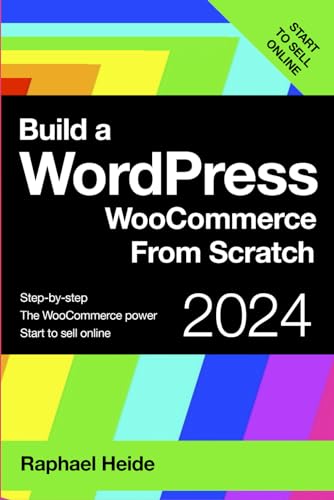 Build A Wordpress Woocommerce From Scratch: Step-By-Step: Start To Sell Online