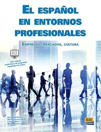 El Español En Entornos Profesionales. Libro Del Alumno. Per Le Scuole Superiori. Con Espansione Online: Empresas, Mercados, Cultura