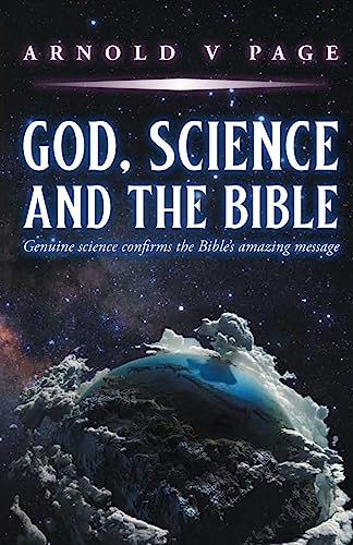 God, Science And The Bible: Genuine Science Confirms The Bible'S Amazing Message