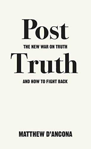 Post-Truth: The New War On Truth And How To Fight Back