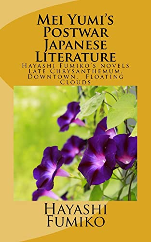 Mei Yumi'S Postwar Japanese Literature: Hayashi Fumiko'S Novels, Late Chrysanthemum, Downtown, Floating Clouds