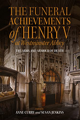The Funeral Achievements Of Henry V At Westminster Abbey: The Arms And Armour Of Death