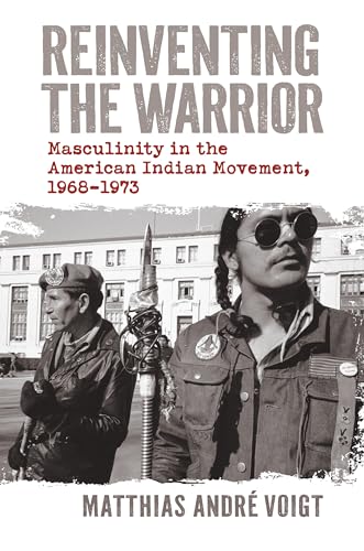 Reinventing The Warrior: Masculinity In The American Indian Movement, 1968-1973