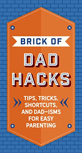 Brick Of Dad Hacks: Tips, Tricks, Shortcuts, And Dad-Isms For Easy Parenting