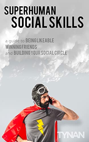 Superhuman Social Skills: A Guide To Being Likeable, Winning Friends, And Building Your Social Circle