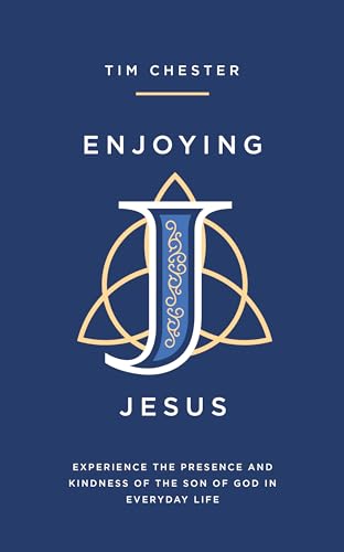 Enjoying Jesus: Experience The Presence And Kindness Of The Son Of God In Everyday Life