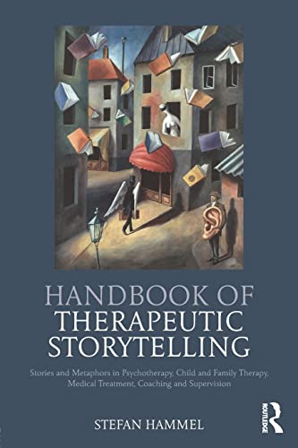 Handbook Of Therapeutic Storytelling: Stories And Metaphors In Psychotherapy, Child And Family Therapy, Medical Treatment, Coaching And Supervision