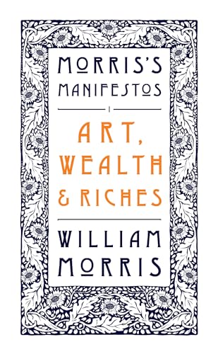 Art, Wealth And Riches: Morris'S Manifestos 1