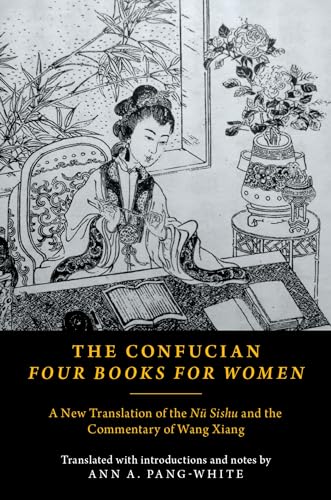 The Confucian Four Books For Women: A New Translation Of The Nü Sishu And The Commentary Of Wang Xiang: A New Translation Of The Nü Shishu And The Com