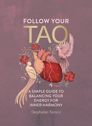 Follow Your Tao: A Simple Guide To Balancing Your Energy For Inner Harmony