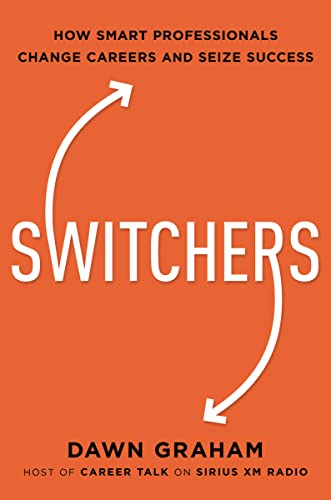 Switchers: How Smart Professionals Change Careers-And Seize Success