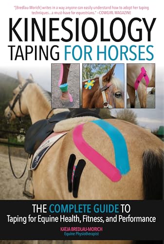Kinesiology Taping For Horses: The Complete Guide To Taping For Equine Health, Fitness And Performance