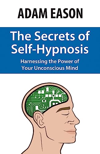 The Secrets Of Self Hypnosis: Harnessing The Power Of The Unconscious Mind: Harnessing The Power Of Your Unconscious Mind