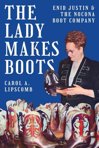 The Lady Makes Boots: Enid Justin And The Nocona Boot Company