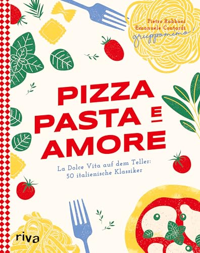 Pizza, Pasta E Amore: La Dolce Vita Auf Dem Teller: 50 Italienische Klassiker | Eine Kulinarische Reise Durch Italien Mit Rezepten Für Carbonara, Foca
