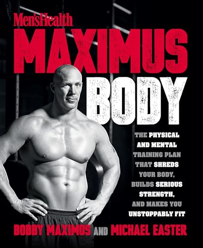 Maximus Body: The Physical And Mental Training Plan That Shreds Your Body, Builds Serious Strength, And Makes You Unstoppably Fit