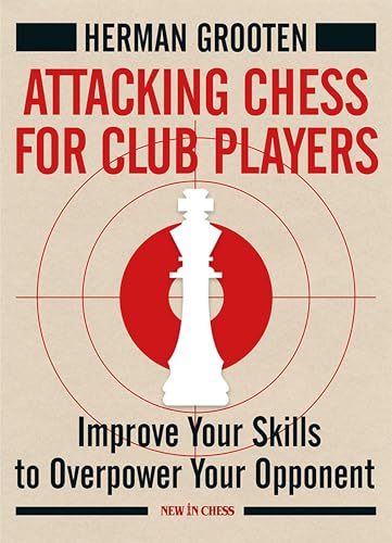 Attacking Chess For Club Players: Improve Your Skills To Overpower Your Opponents