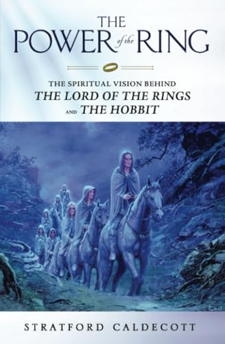 The Power Of The Ring: The Spiritual Vision Behind The Lord Of The Rings And The Hobbit: The Spiritual Vision Behind The Hobbit And The Lord Of The Ri
