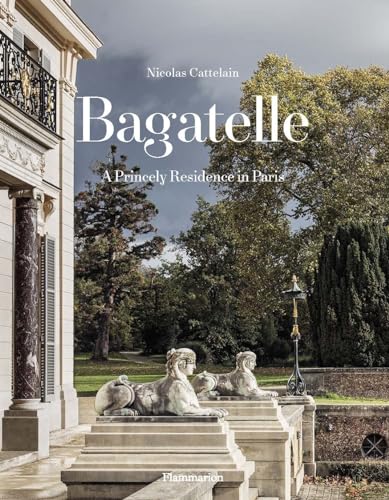 Bagatelle: A Princely Residence In Paris