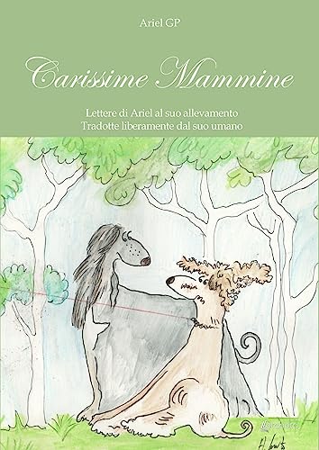 Carissime Mammine. Lettere Di Ariel Al Suo Allevamento. Tradotte Liberamente Dal Suo Umano