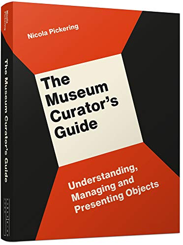 The Museum Curator'S Guide: Understanding, Managing And Presenting Objects