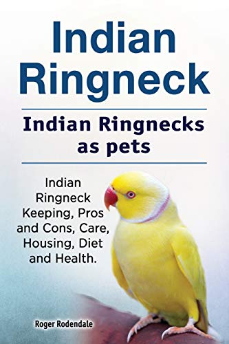 Indian Ringneck. Indian Ringnecks As Pets. Indian Ringneck Keeping, Pros And Cons, Care, Housing, Diet And Health.