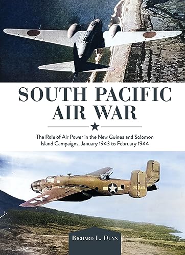 South Pacific Air War: The Role Of Airpower In The New Guinea And Solomon Island Campaigns, January 1943 To February 1944