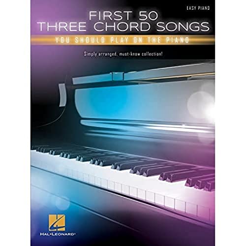 First 50 Three Chord Songs You Should Play On Piano: Easy Piano