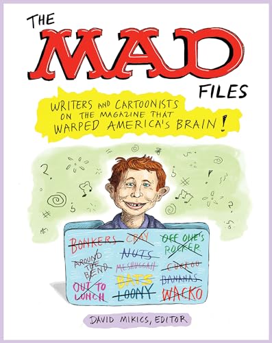 The Mad Files: Writers And Cartoonists On The Magazine That Warped America'S Brain!: A Library Of America Special Publication