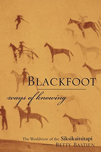 Blackfoot Ways Of Knowing: The Worldview Of The Siksikaitsitapi: The Worldview Of The Siksikaitsitapi (New)