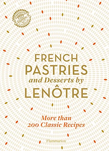 French Pastries And Desserts: More Than 200 Classic Recipes