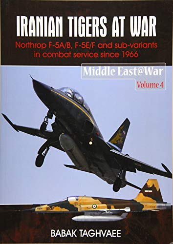 Iranian Tigers At War: Northrop F-5A/B, F-5E/F And Sub-Variants In Combat Service Since 1966: Northrop F-5A/B, F-5E/F And Sub-Variants In Iranian Serv