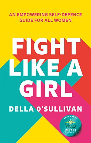 Fight Like A Girl: An Empowering Self-Defence Guide For All Women