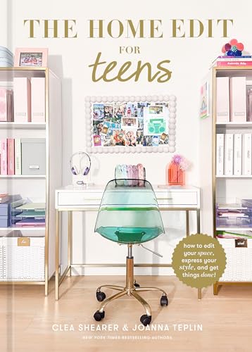 The Home Edit For Teens: How To Edit Your Space, Express Your Style, And Get Things Done!