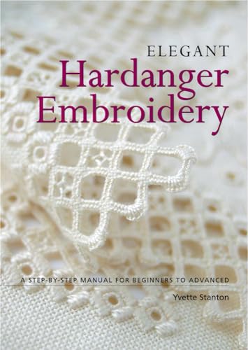 Elegant Hardanger Embroidery: A Step-By-Step Manual For Beginners To Advanced