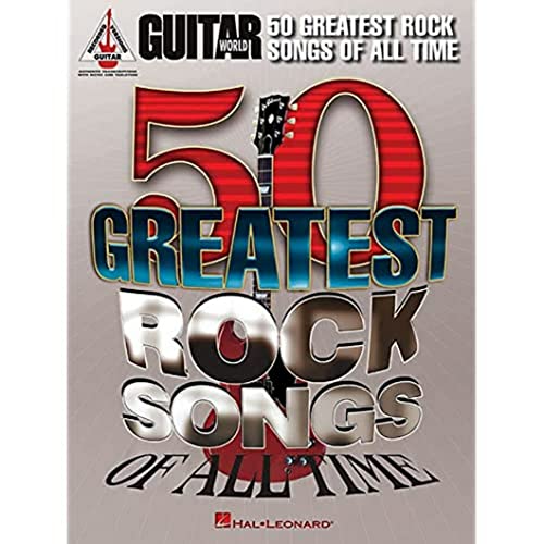 Guitar World 50 Greatest Rock Songs Of All Time: Guitar Recorded Versions, Authentic Transcriptions With Notes And Tablature