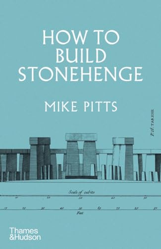 How To Build Stonehenge: 'A Gripping Archaeological Detective Story' The Sunday Times